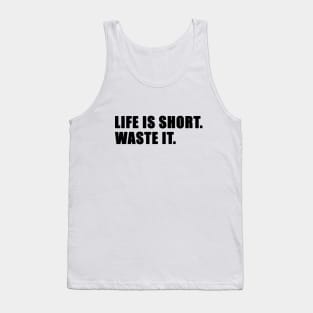 Life is short. Waste it. (Black text) Tank Top